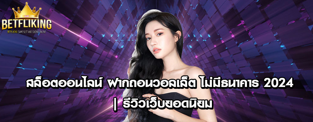 สล็อตออนไลน์ ฝากถอนวอลเล็ต ไม่มีธนาคาร 2024 | รีวิวเว็บยอดนิยม