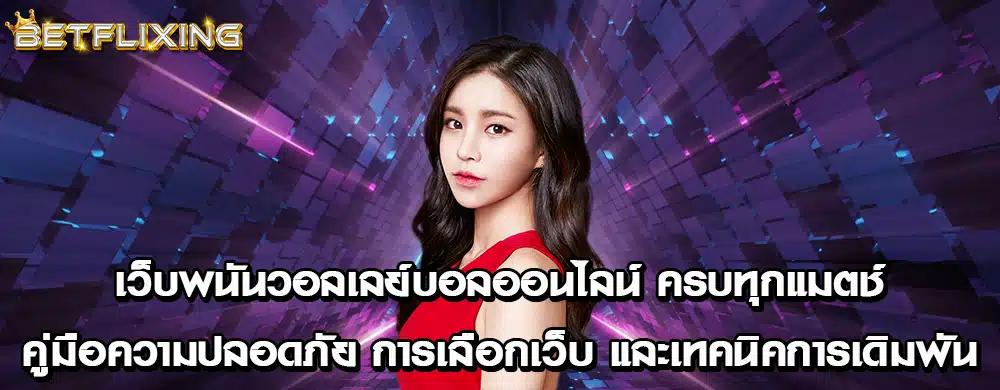 เว็บพนันวอลเลย์บอลออนไลน์ ครบทุกแมตช์: คู่มือความปลอดภัย การเลือกเว็บ และเทคนิคการเดิมพัน